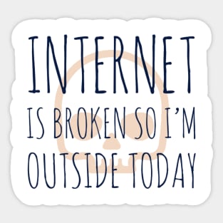 Internet is broken so I’m outside today Sticker